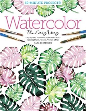 Watercolor the Easy Way: Step-by-Step Tutorials for 50 Beautiful Motifs Including Plants, Flowers, Animals & More (Watercolor the Easy Way, 1)