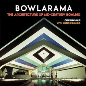 Bowlarama: The Architecture of Mid-Century Bowling
