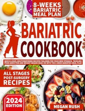Bariatric Cookbook: Quick & Easy, Mouthwatering Recipes Tailored for Your New Stomach. Tackling Food Addiction and Weight Regain Head-on with the 8-Week Bariatric Meal Plan (Bariatric Cookbook Bible)