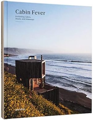 Cabin Fever: Enchanting Cabins, Shacks, and Hideaways