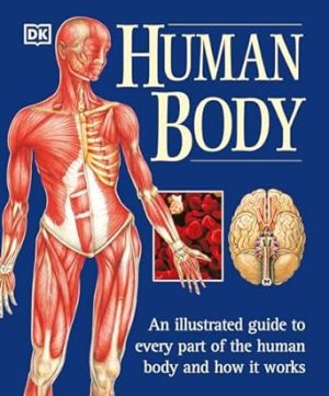 Human Body: An Illustrated Guide to Every Part of the Human Body and How It Works