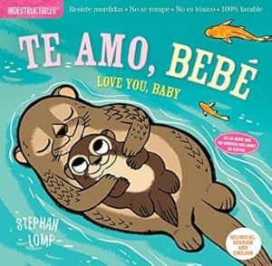 Indestructibles: Te amo, bebé / Love You, Baby: Chew Proof · Rip Proof · Nontoxic · 100% Washable (Book for Babies, Newborn Books, Safe to Chew) (Spanish and English Edition)