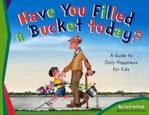 Have You Filled a Bucket Today?: A Guide to Daily Happiness for Kids (Bucketfilling Books)