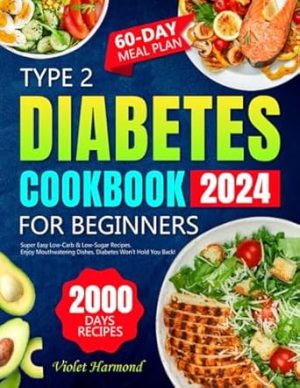 Type 2 Diabetes Cookbook for Beginners: 2000 Days of Super Easy Low-Carb & Low-Sugar Recipes. Enjoy Mouthwatering Dishes, Diabetes Won't Hold You Back! 60-Day Meal Plan Included