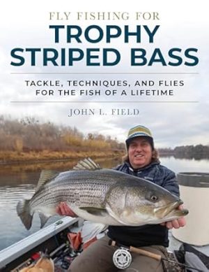 Fly Fishing for Trophy Striped Bass: Tackle, Techniques, and Flies for the Fish of a Lifetime