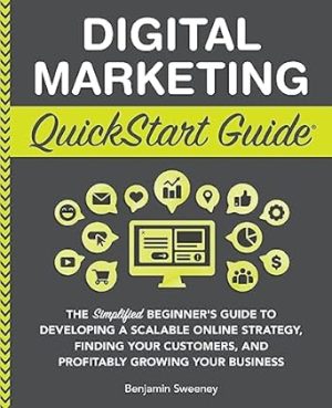 Digital Marketing QuickStart Guide: The Simplified Beginner’s Guide to Developing a Scalable Online Strategy, Finding Your Customers, and Profitably ... (Starting a Business - QuickStart Guides)