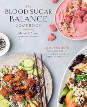 The Blood Sugar Balance Cookbook: 100 Delicious Recipes That Let You Ditch the Crave, Crash, Fat-Storing Cycle and Heal Your Metabolism