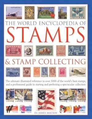 The World Encyclopedia of Stamps & Stamp Collecting: The Ultimate Illustrated Reference To Over 3000 Of The World'S Best Stamps, And A Professional ... And Perfecting A Spectacular Collection