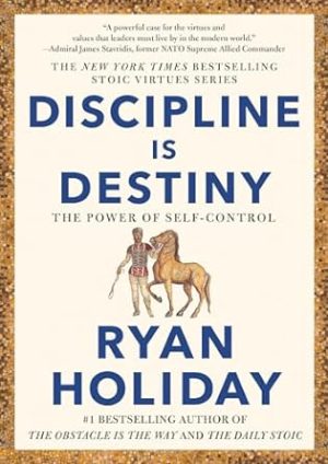 Discipline Is Destiny: The Power of Self-Control (The Stoic Virtues Series)