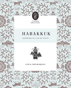 Habakkuk: Learning to Live by Faith (Flourish Bible Study)