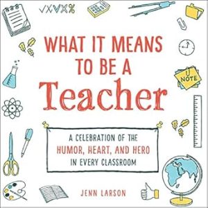 What It Means to Be a Teacher: A Celebration of the Humor, Heart, and Hero in Every Classroom (What It Means Gift Series)