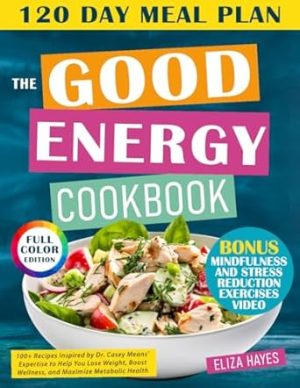 THE GOOD ENERGY COOKBOOK: 100+ Recipes Inspired by Dr. Casey Means' Expertise to Help You Lose Weight, Boost Wellness, and Maximize Metabolic Health