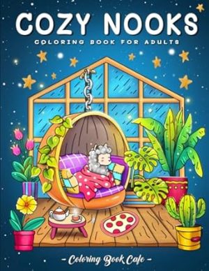 Cozy Nooks: A Coloring Book for Adults and Teens Featuring Cozy Scenes with Adorable Animal Characters for Stress Relief and Relaxation