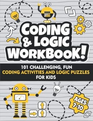 Coding and Logic Workbook!: 101 Challenging Fun Coding Activities and Logic Puzzles For Kids Ages 7-10