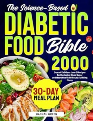 The Science-Based Diabetic Food Bible: 2000 Days of Delicious Low-GI Recipes for Mastering Blood Sugar and Heart Health Without Sacrificing Flavor