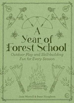 A Year of Forest School: Outdoor Play and Skill-building Fun for Every Season