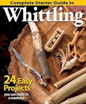 Complete Starter Guide to Whittling: 24 Easy Projects You Can Make in a Weekend (Fox Chapel Publishing) Beginner-Friendly Step-by-Step Instructions, Tips, and Ready-to-Carve Patterns for Toys & Gifts