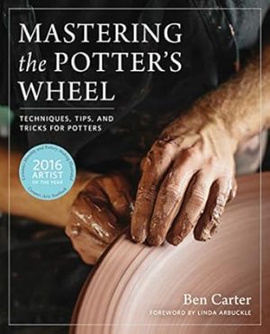 Mastering the Potter's Wheel: Techniques, Tips, and Tricks for Potters (Mastering Ceramics)