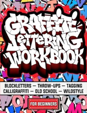 Graffiti Lettering Workbook For Beginners: A Step-By-Step Guide to Master Graffiti Blockletters, Throw-ups, Tagging, Calligraffiti, Old School, and Wildstyle Letters.