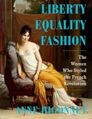 Liberty Equality Fashion: The Women Who Styled the French Revolution