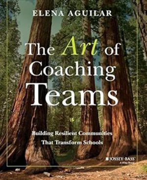 The Art of Coaching Teams: Building Resilient Communities that Transform Schools