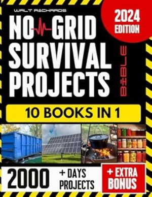 No Grid Survival Projects Bible: Proven DIY Methods for Surviving Crises, Blackouts, and Unforeseen Disasters: A Step-by-Step Guide for a Secure Home, Food Supply and Reliable Power [10 books in 1]