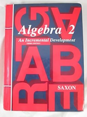 Algebra 2: An Incremental Development (Saxon Algebra)
