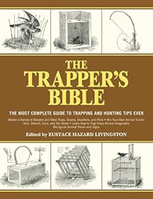 The Trapper's Bible: The Most Complete Guide to Trapping and Hunting Tips Ever