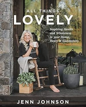 All Things Lovely: Inspiring Health and Wholeness in Your Home, Heart, and Community