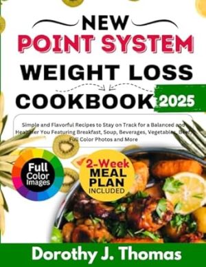 NEW POINT SYSTEM WEIGHT LOSS COOKBOOK 2025: Simple and Flavorful Recipes to Stay on Track for a Balanced and Healthier You Featuring Breakfast, Soup, ... Vegetables, Beef, Full Color Photos and More
