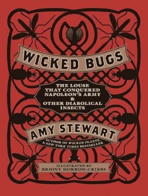 Wicked Bugs: The Louse That Conquered Napoleon's Army & Other Diabolical Insects