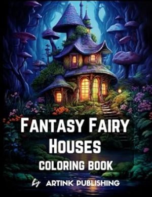 Fantasy Fairy Houses Coloring Book For Adults, Teens, Women and Men. Magic Homes And Landscapes For Relaxation, Calmness and Stress Relief by Artink Publishing (Coloring books for adults)