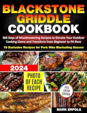 Blackstone Griddle Cookbook: 365 Days of Mouthwatering Recipes to Elevate Your Outdoor Cooking Game and Transform from Beginner to Pit Boss