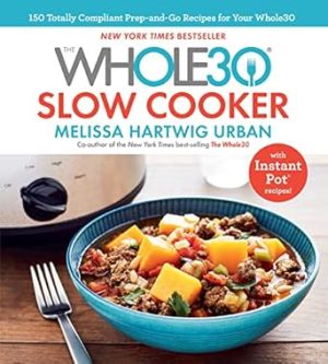 The Whole30 Slow Cooker: 150 Totally Compliant Prep-and-Go Recipes for Your Whole30 ― with Instant Pot Recipes