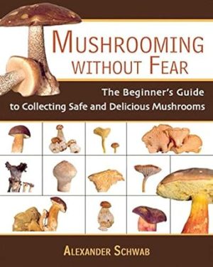 Mushrooming Without Fear: The Beginner's Guide to Collecting Safe and Delicious Mushrooms