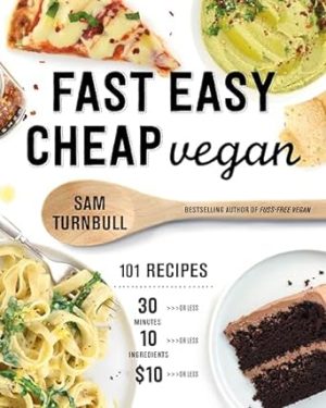 Fast Easy Cheap Vegan: 101 Recipes You Can Make in 30 Minutes or Less, for $10 or Less, and with 10 Ingredients or Less!