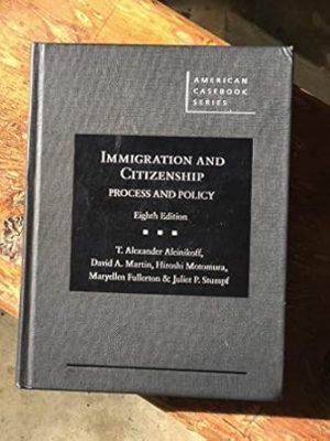 Immigration and Citizenship: Process and Policy (American Casebook Series)