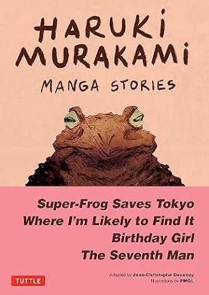 Haruki Murakami Manga Stories 1: Super-Frog Saves Tokyo, Where I'm Likely to Find It, Birthday Girl, The Seventh Man