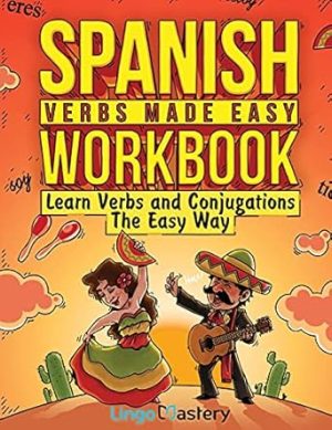 Spanish Verbs Made Easy Workbook: Learn Verbs and Conjugations The Easy Way