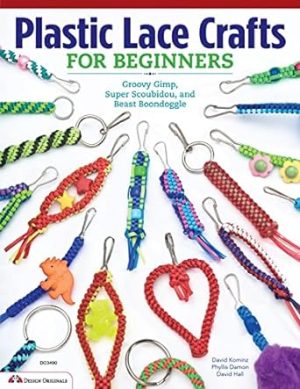 Plastic Lace Crafts for Beginners: Groovy Gimp, Super Scoubidou, and Beast Boondoggle (Design Originals) Master the Essential Techniques of Lacing 4-Strand & 6-Strand Key Chains, Bracelets, & More