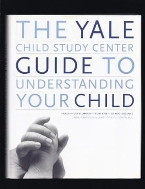 The Yale Child Study Center Guide to Understanding Your Child: Healthy Development from Birth to Adolescence