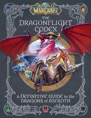 World of Warcraft: The Dragonflight Codex: (A Definitive Guide to the Dragons of Azeroth)