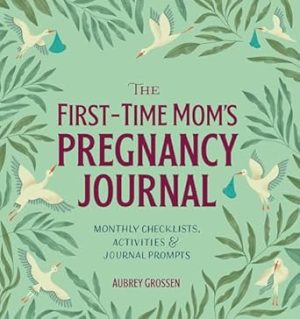The First-Time Mom's Pregnancy Journal: Monthly Checklists, Activities, & Journal Prompts