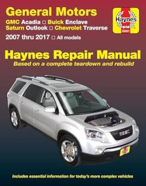 GMC Acadia, (07-16), Acadia LTD (17), Buick Enclave, (08-17), Saturn Outlook, (07-10) & Chevrolet Traverse, (09-17) Haynes Repair Manual (Haynes Automotive)