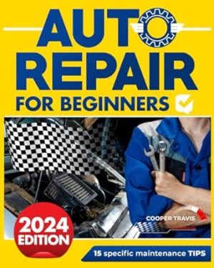 Auto Repair for Beginners: The Ultimate Guide to Becoming Mechanically Independent: Fix Your Own Automobile Problems. Uncover the 15 Secrets to Keep Your Car Running Efficiently and Save Money. NE
