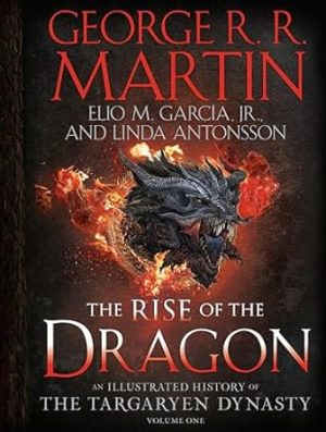 The Rise of the Dragon: An Illustrated History of the Targaryen Dynasty, Volume One (The Targaryen Dynasty: The House of the Dragon)