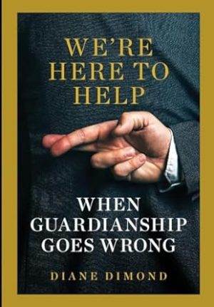 We're Here to Help: When Guardianship Goes Wrong (Brandeis Series in Law and Society)