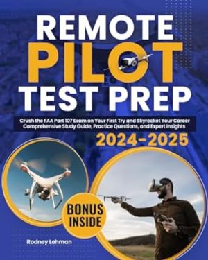 Remote Pilot Test Prep: Crush the FAA Part 107 Exam on Your First Try and Skyrocket Your Career | Comprehensive Study Guide, Practice Questions, and Expert Insights