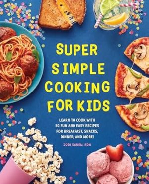 Super Simple Cooking for Kids: Learn to Cook with 50 Fun and Easy Recipes for Breakfast, Snacks, Dinner, and More! (Super Simple Kids Cookbooks)