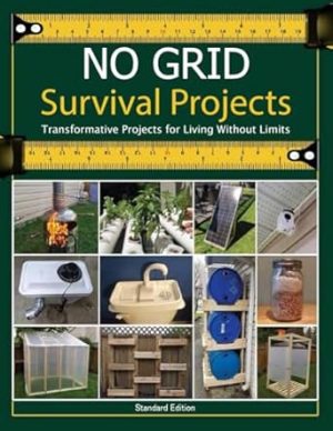 NO GRID Survival Projects, Transformative Projects for Living Without Limits: Essential Techniques and DIY Projects for Sustainable Living and Long-Term Survival